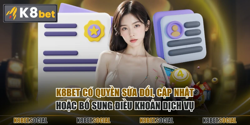 K8BET có quyền sửa đổi, cập nhật hoặc bổ sung điều khoản dịch vụ